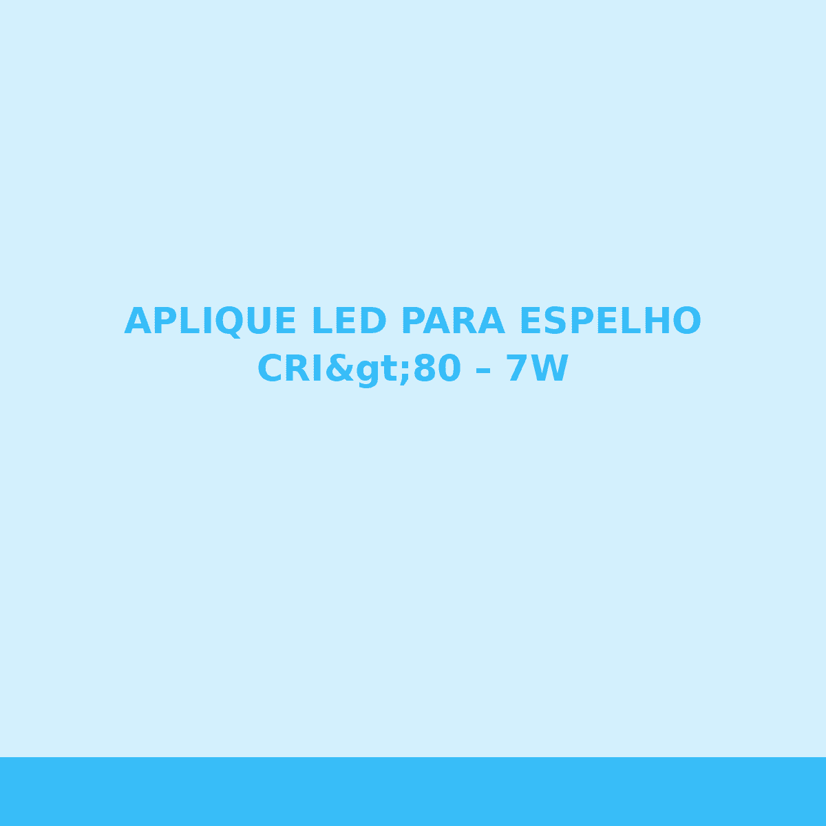APLIQUE LED PARA ESPELHO CRI>80 – 7W